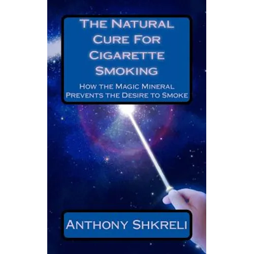 The Natural Cure For Cigarette Smoking: How the Magic Mineral Prevents the Desire to Smoke - Paperback