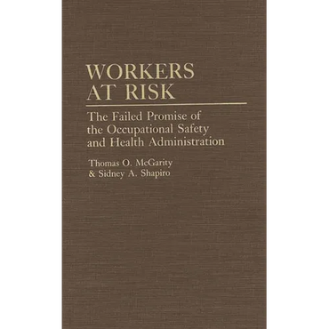Workers at Risk: The Failed Promise of the Occupational Safety and Health Administration - Hardcover