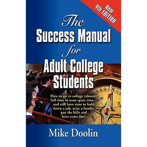 The Success Manual for Adult College Students: How to go to college (almost) full time in your spare time....and still have time to hold down a job, r - Paperback