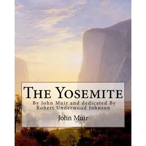 The Yosemite, By John Muir and dedicated By Robert Underwood Johnson: Robert Underwood Johnson (January 12, 1853 - October 14, 1937) was a U.S. writer - Paperback