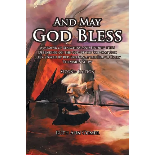 And May God Bless: A Memoir of Searching and Finding then Depending on the God of the 'and may God bless' spoken by Red Skelton at the En - Paperback