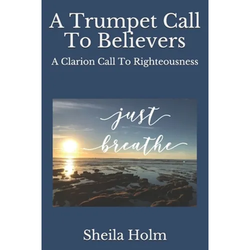 A Trumpet Call To Believers: A Clarion Call To Righteousness - Paperback