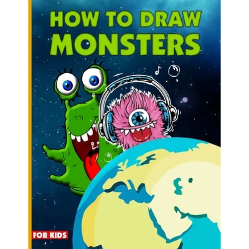 How To Draw Monsters For Kids: Learn How To Draw Monsters For Kids With Step By Step, Drawing Guide For Kids Ages 6-9, Monster Illustration Book - Paperback