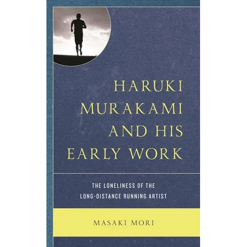 Haruki Murakami and His Early Work: The Loneliness of the Long-Distance Running Artist - Paperback