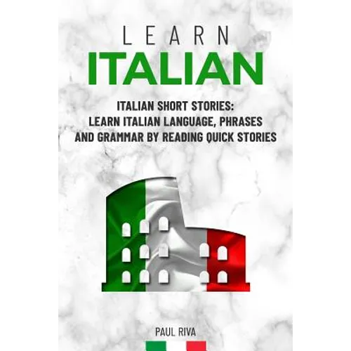 Learn Italian: Italian Short Stories: Learn Italian Language, phrases and grammar by reading quick stories (for Intermediate and Beginners) - Paperback