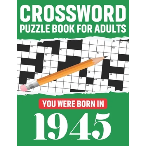 Crossword Puzzle Book For Adults: You Were Born In 1945: Awesome Fun Puzzle Crossword Book With Solutions Containing 80 Large Print Easy To Hard Puzzl - Paperback