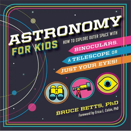 Astronomy for Kids: How to Explore Outer Space with Binoculars, a Telescope, or Just Your Eyes! - Hardcover