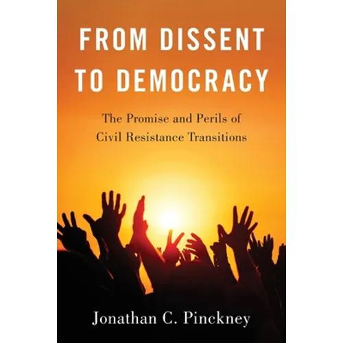 From Dissent to Democracy: The Promise and Perils of Civil Resistance Transitions - Paperback