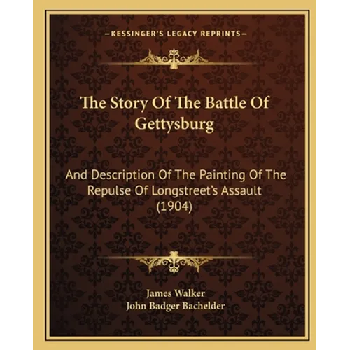 The Story Of The Battle Of Gettysburg: And Description Of The Painting Of The Repulse Of Longstreet's Assault (1904) - Paperback