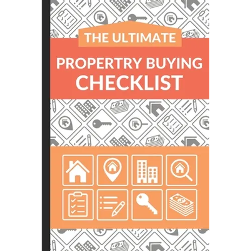The Ultimate Property Buying Checklist: First Time Home Buyers Guide for Home Purchase, Property Inspection Checklist, House Flipping Book, Real Estat - Paperback