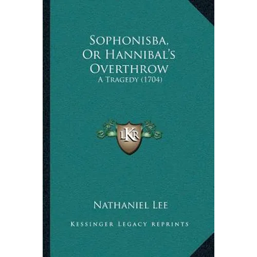 Sophonisba, Or Hannibal's Overthrow: A Tragedy (1704) - Paperback
