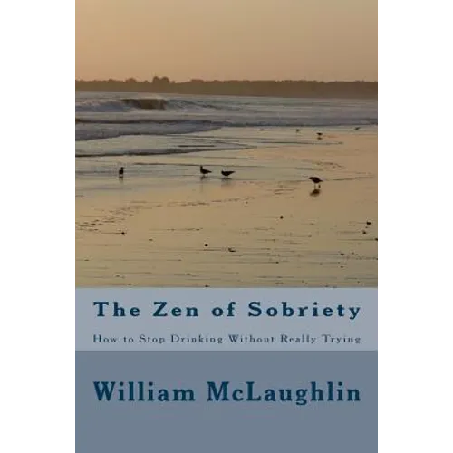 The Zen of Sobriety: How to Stop Drinking Without Really Trying - Paperback