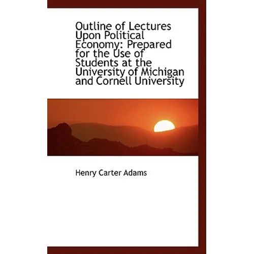 Outline of Lectures Upon Political Economy: Prepared for the Use of Students at the University of Mi - Paperback