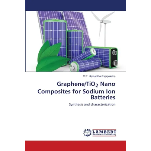 Graphene/TiO2 Nano Composites for Sodium Ion Batteries - Paperback
