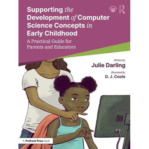Supporting the Development of Computer Science Concepts in Early Childhood: A Practical Guide for Parents and Educators - Paperback