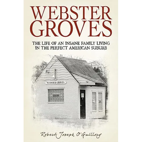 Webster Groves: The Life of an Insane Family Living in the Perfect American Suburb - Paperback