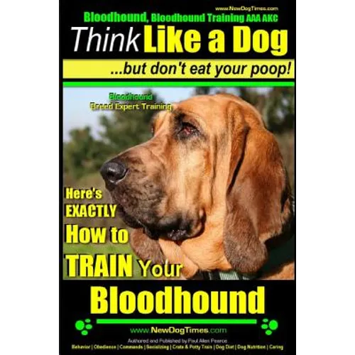 Bloodhound, Bloodhound Training AAA AKC: Think Like a Dog, but Don't Eat Your Poop! Bloodhound Breed Expert Training: Here's EXACTLY How to Train Your - Paperback