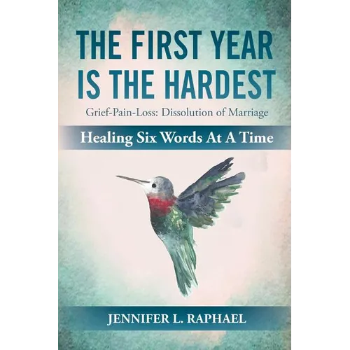 The First Year Is The Hardest: Grief-Pain-Loss: Dissolution of Marriage Healing Six Words At A Time - Paperback