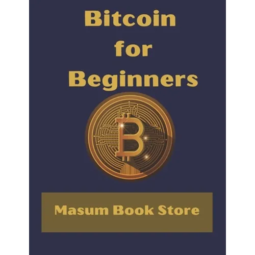 Bitcoin for Beginners by Masum Book Store: A Step by Step Guide to Buying, Selling and Investing in Bitcoin. - Paperback