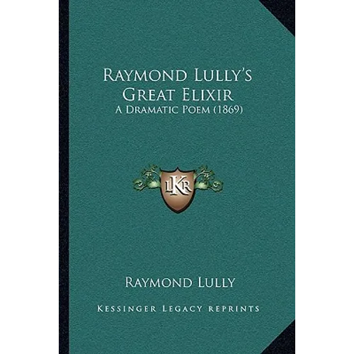 Raymond Lully's Great Elixir: A Dramatic Poem (1869) - Paperback