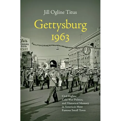 Gettysburg 1963: Civil Rights, Cold War Politics, and Historical Memory in America's Most Famous Small Town - Paperback