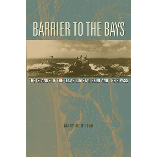 Barrier to the Bays: The Islands of the Coastal Bend and Their Pass Volume 35 - Hardcover