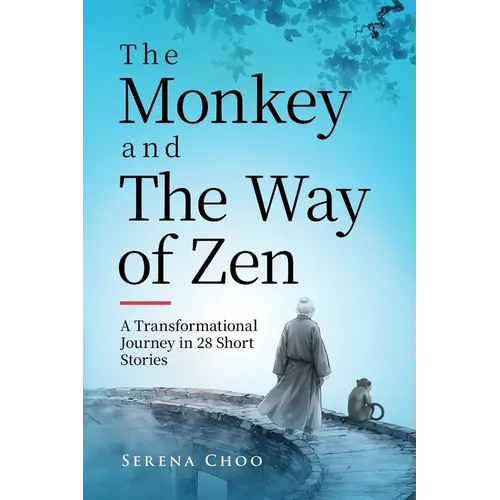 The Monkey and The Way of Zen: A Transformational Journey in 28 Short Stories-Embrace Mindfulness, Overcome Overthinking, Let Go, and Find Inner Peace - Paperback