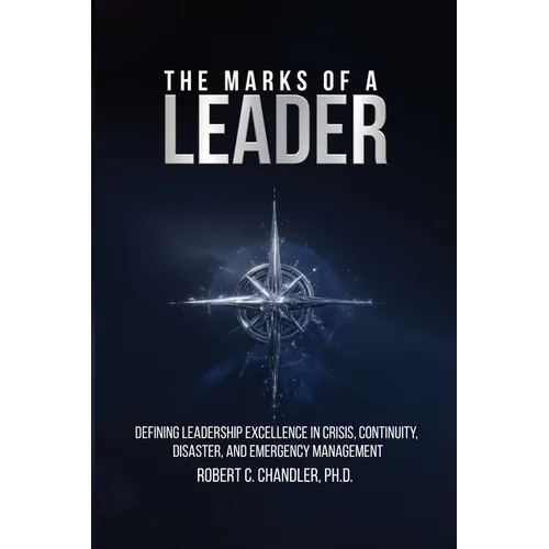 The Marks of a Leader: Defining Leadership Excellence in Crisis, Continuity, Disaster, and Emergency Management - Paperback