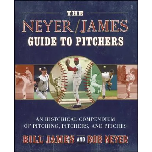The Neyer/James Guide to Pitchers: An Historical Compendium of Pitching, Pitchers, and Pitches - Paperback