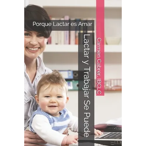Lactar y Trabajar Se Puede: Porque Lactar es Amar - Paperback