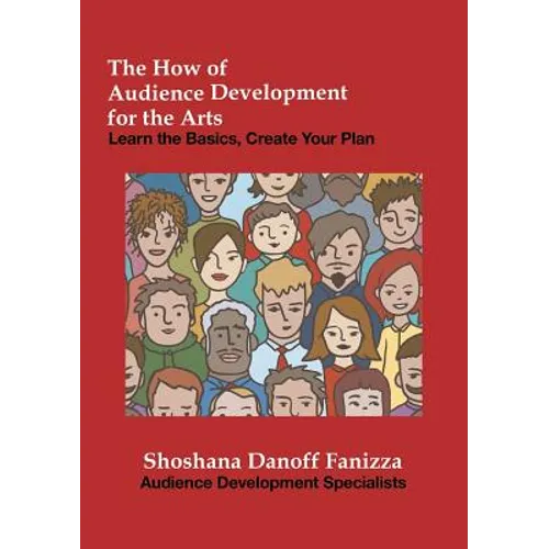 The How of Audience Development for the Arts: Learn the Basics, Create Your Plan - Paperback