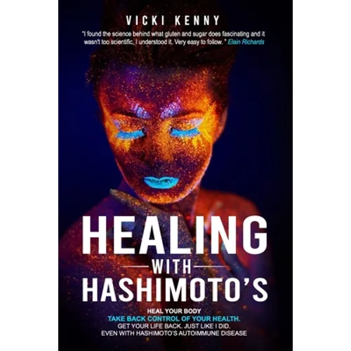 Healing With Hashimoto's: Heal Your Body. Take Back Control of Your Health. Get Your Life Back. Just Like I Did. Even With Hashimoto's Autoimmun - Paperback