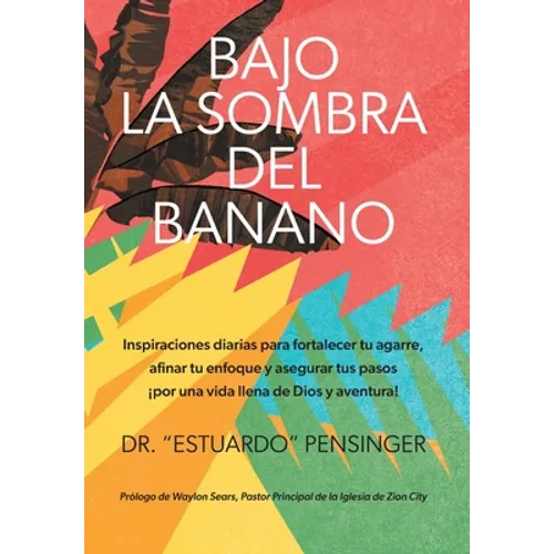 Bajo la sombra del banano: Inspiraciones diarias para fortalecer tu agarre, afinar tu enfoque y asegurar tus pasos ¡por una vida llena de Dios y - Hardcover