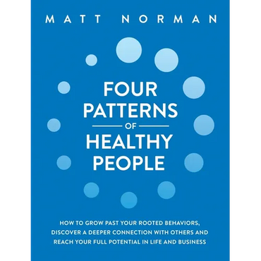 Four Patterns of Healthy People: How to Grow Past Your Rooted Behaviors, Discover a Deeper Connection with Others, and Reach Your Full Potential in Li - Hardcover