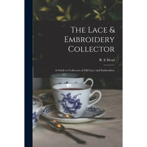 The Lace & Embroidery Collector; a Guide to Collectors of Old Lace and Embroidery - Paperback