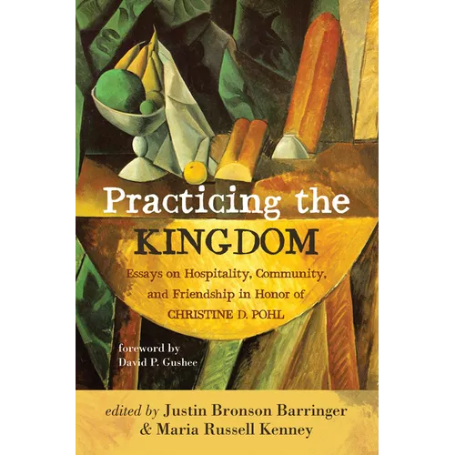 Practicing the Kingdom: Essays on Hospitality, Community, and Friendship in Honor of Christine D. Pohl - Hardcover