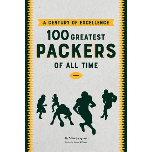 A Century of Excellence: 100 Greatest Packers Of All Time - Paperback