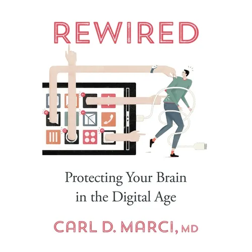Rewired: Protecting Your Brain in the Digital Age - Hardcover