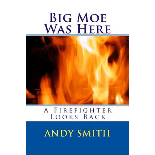 Big Moe Was Here: A Firefighter Looks Back - Paperback
