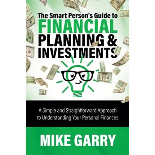 The Smart Person's Guide to Financial Planning & Investments: A Simple and Straightforward Approach to Understanding Your Personal Finances - Paperback
