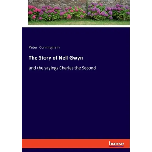 The Story of Nell Gwyn: and the sayings Charles the Second - Paperback