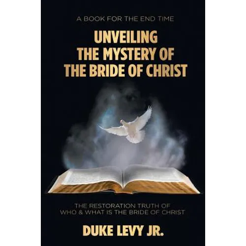 Unveiling the Mystery of the Bride of Christ: The Restoration Truth of Who & What Is the Bride of Christ - Paperback