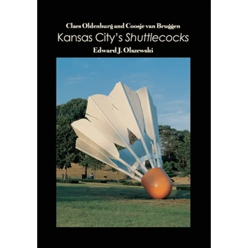 Claes Oldenburg and Coosje van Bruggen: Kansas City's Shuttlecocks - Paperback