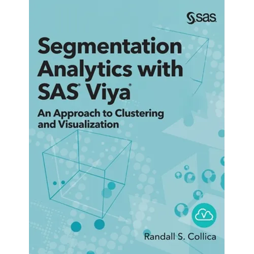 Segmentation Analytics with SAS Viya: An Approach to Clustering and Visualization (Hardcover edition) - Hardcover