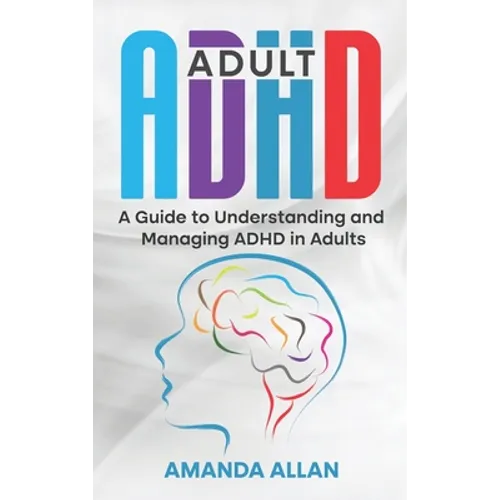 Adult ADHD: A Guide to Understanding and Managing ADHD in Adults - Hardcover