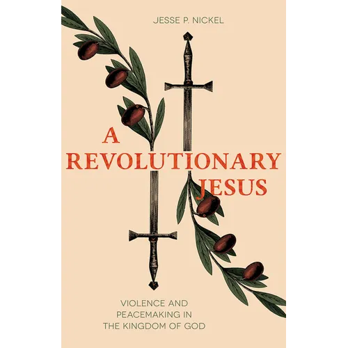 A Revolutionary Jesus: Violence and Peacemaking in the Kingdom of God - Paperback