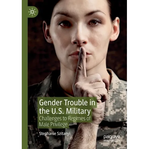 Gender Trouble in the U.S. Military: Challenges to Regimes of Male Privilege - Paperback