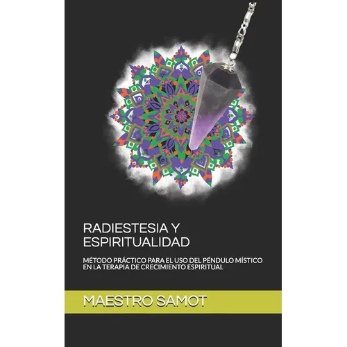 Radiestesia Y Espiritualidad: Método Práctico Para El USO del Péndulo Místico En La Terapia de Crecimiento Espiritual - Paperback