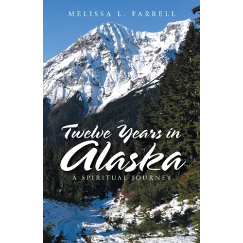 Twelve Years in Alaska: A Spiritual Journey - Paperback