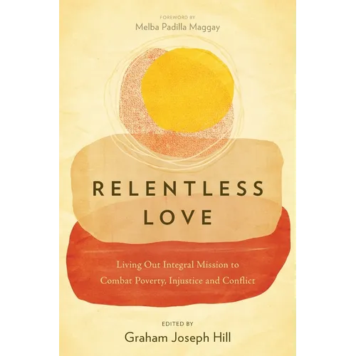 Relentless Love: Living Out Integral Mission to Combat Poverty, Injustice and Conflict - Paperback